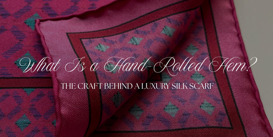 What Is a Hand-Rolled Hem? The Craft Behind a Luxury Silk Scarf